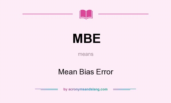 What does MBE mean? It stands for Mean Bias Error