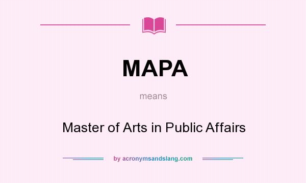 What does MAPA mean? It stands for Master of Arts in Public Affairs