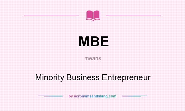 What does MBE mean? It stands for Minority Business Entrepreneur