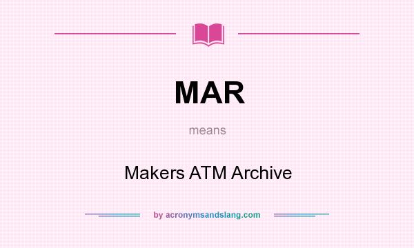 What does MAR mean? It stands for Makers ATM Archive