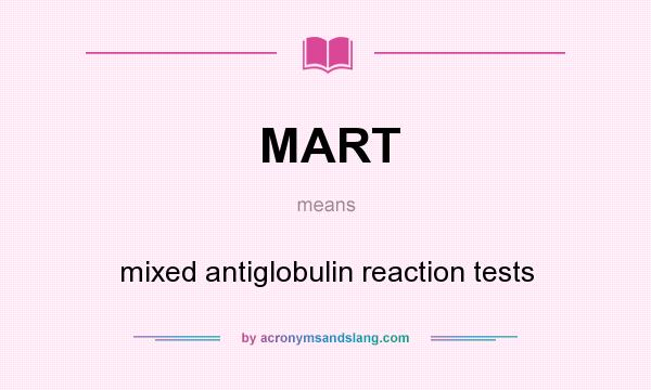 What does MART mean? It stands for mixed antiglobulin reaction tests