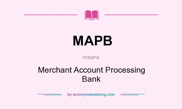 What does MAPB mean? It stands for Merchant Account Processing Bank