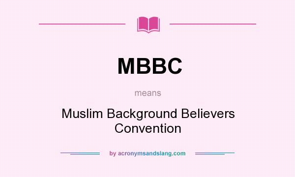 What does MBBC mean? It stands for Muslim Background Believers Convention