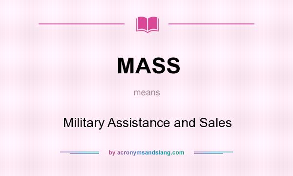 What does MASS mean? It stands for Military Assistance and Sales