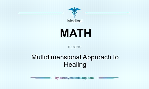What does MATH mean? It stands for Multidimensional Approach to Healing