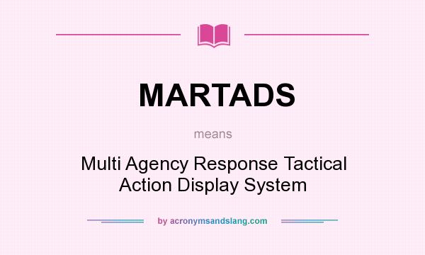 What does MARTADS mean? It stands for Multi Agency Response Tactical Action Display System