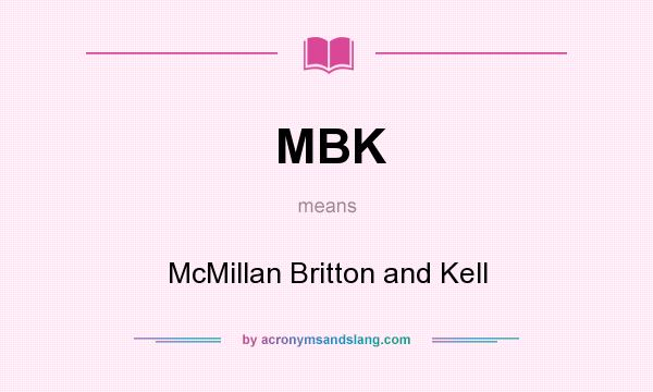 What does MBK mean? It stands for McMillan Britton and Kell
