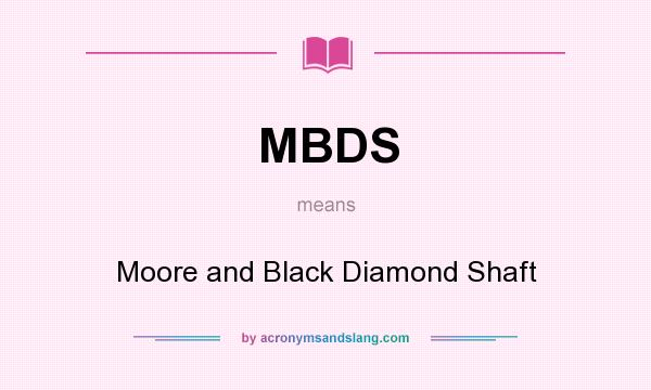 What does MBDS mean? It stands for Moore and Black Diamond Shaft