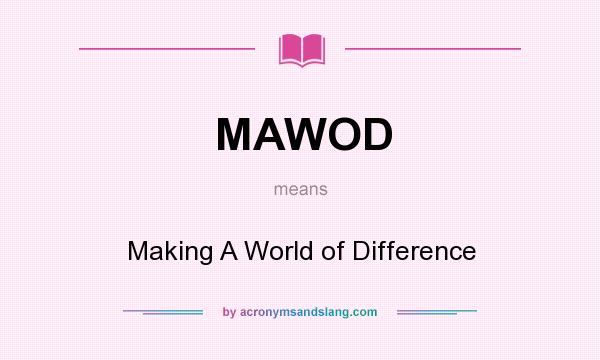 What does MAWOD mean? It stands for Making A World of Difference