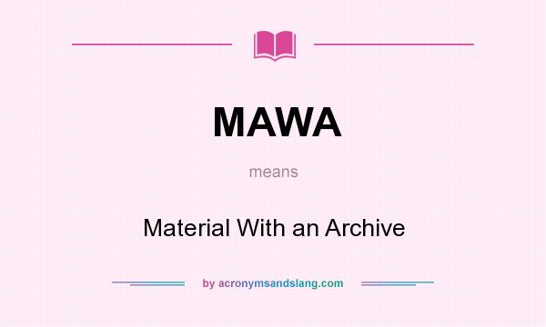 What does MAWA mean? It stands for Material With an Archive