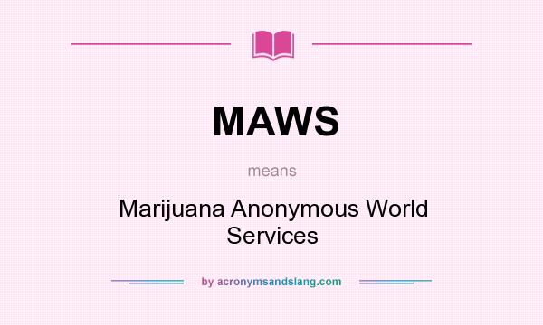 What does MAWS mean? It stands for Marijuana Anonymous World Services