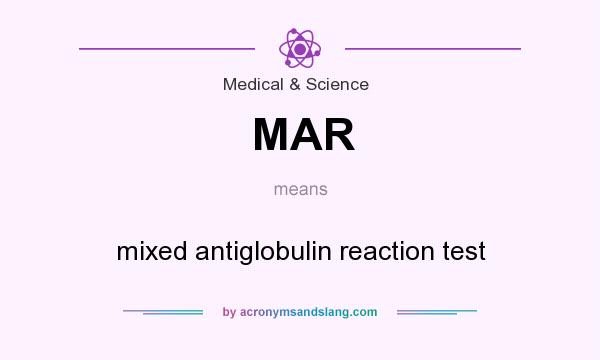 What does MAR mean? It stands for mixed antiglobulin reaction test
