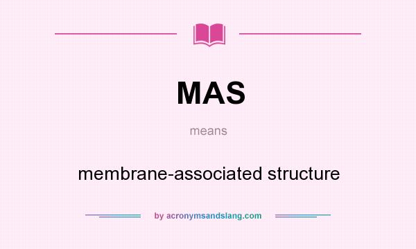 What does MAS mean? It stands for membrane-associated structure