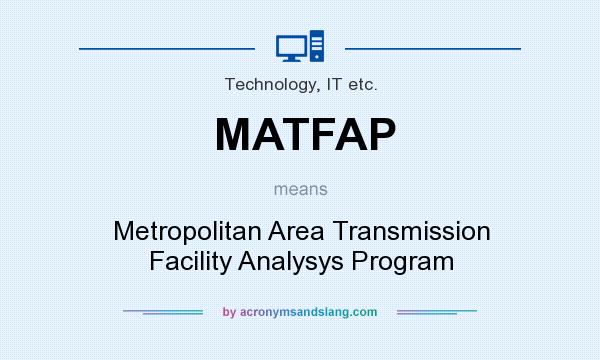 What does MATFAP mean? It stands for Metropolitan Area Transmission Facility Analysys Program