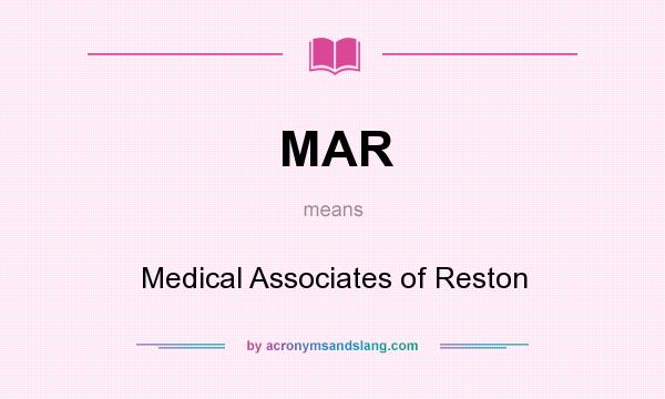 What does MAR mean? It stands for Medical Associates of Reston