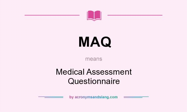 What does MAQ mean? It stands for Medical Assessment Questionnaire