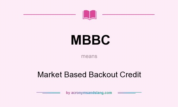 What does MBBC mean? It stands for Market Based Backout Credit