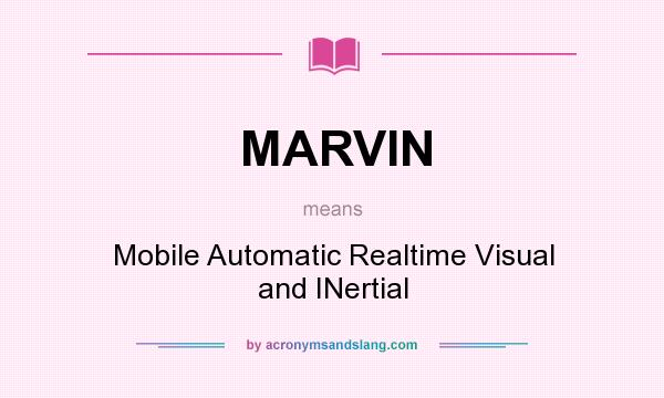 What does MARVIN mean? It stands for Mobile Automatic Realtime Visual and INertial