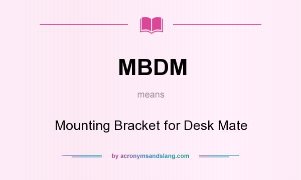 What does MBDM mean? It stands for Mounting Bracket for Desk Mate