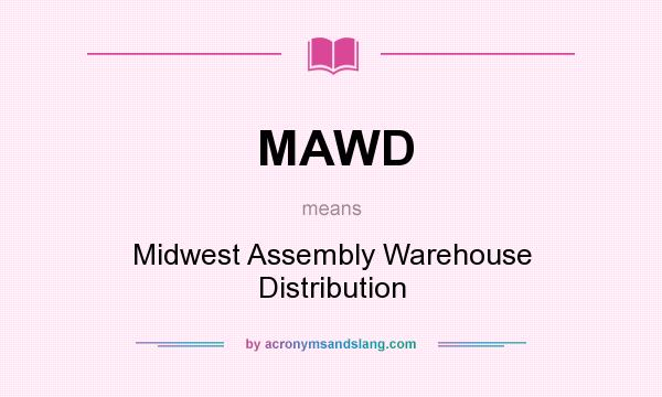 What does MAWD mean? It stands for Midwest Assembly Warehouse Distribution
