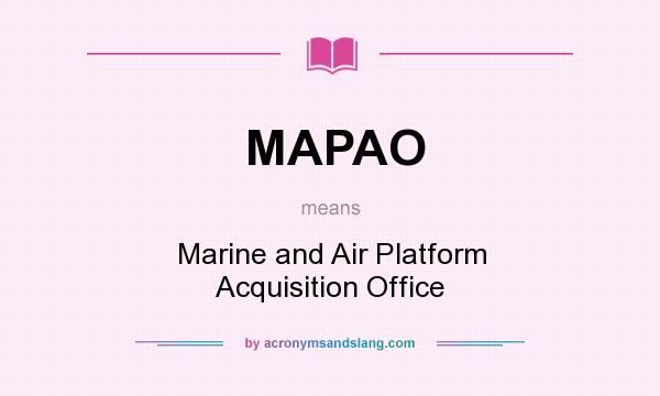 What does MAPAO mean? It stands for Marine and Air Platform Acquisition Office