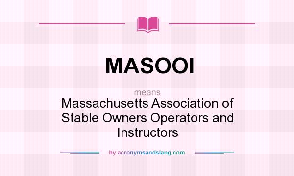 What does MASOOI mean? It stands for Massachusetts Association of Stable Owners Operators and Instructors