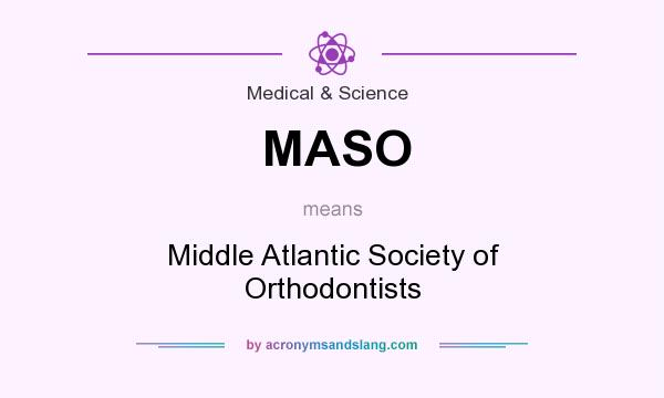 What does MASO mean? It stands for Middle Atlantic Society of Orthodontists