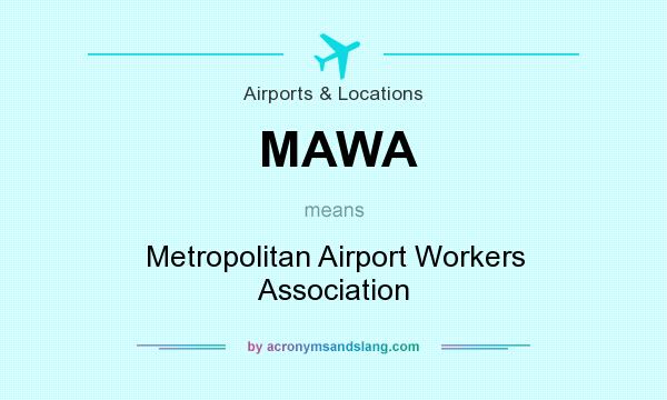 What does MAWA mean? It stands for Metropolitan Airport Workers Association