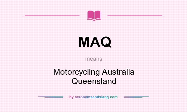 What does MAQ mean? It stands for Motorcycling Australia Queensland