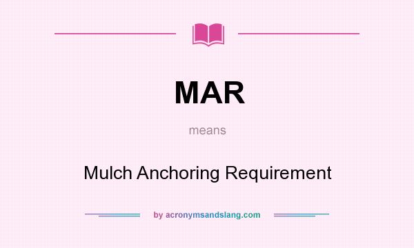 What does MAR mean? It stands for Mulch Anchoring Requirement