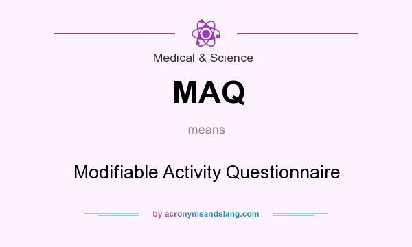 What does MAQ mean? It stands for Modifiable Activity Questionnaire