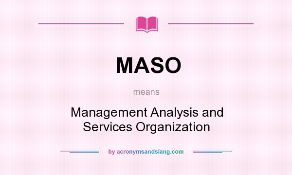 What does MASO mean? It stands for Management Analysis and Services Organization