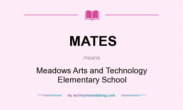 What does MATES mean? It stands for Meadows Arts and Technology Elementary School
