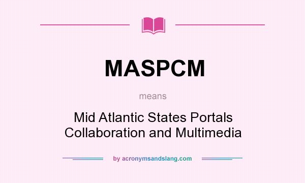 What does MASPCM mean? It stands for Mid Atlantic States Portals Collaboration and Multimedia