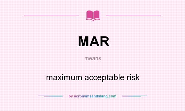 What does MAR mean? It stands for maximum acceptable risk