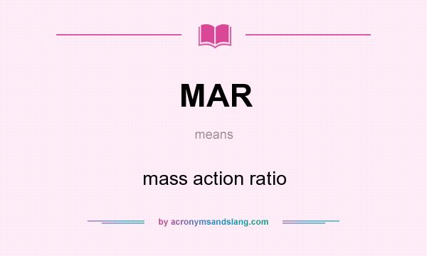 What does MAR mean? It stands for mass action ratio
