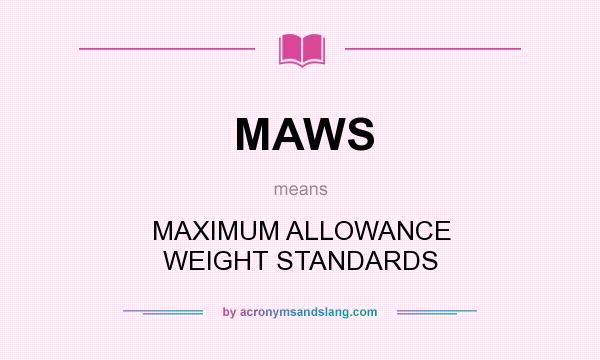 What does MAWS mean? It stands for MAXIMUM ALLOWANCE WEIGHT STANDARDS