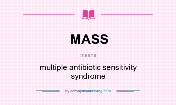 What does MASS mean? It stands for multiple antibiotic sensitivity syndrome