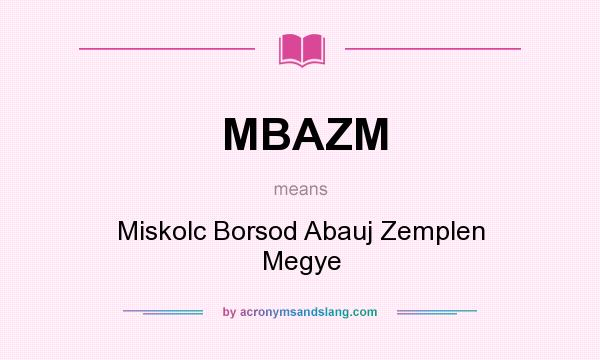 What does MBAZM mean? It stands for Miskolc Borsod Abauj Zemplen Megye