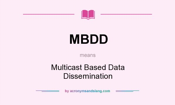What does MBDD mean? It stands for Multicast Based Data Dissemination