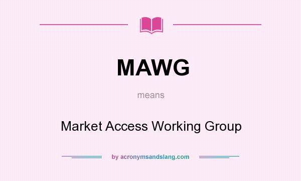 What does MAWG mean? It stands for Market Access Working Group