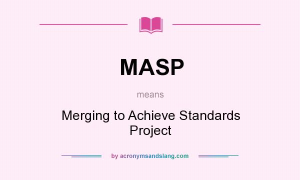 What does MASP mean? It stands for Merging to Achieve Standards Project