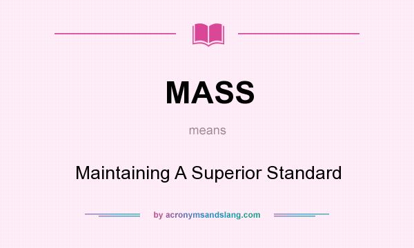 What does MASS mean? It stands for Maintaining A Superior Standard