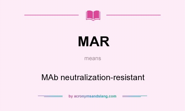 What does MAR mean? It stands for MAb neutralization-resistant