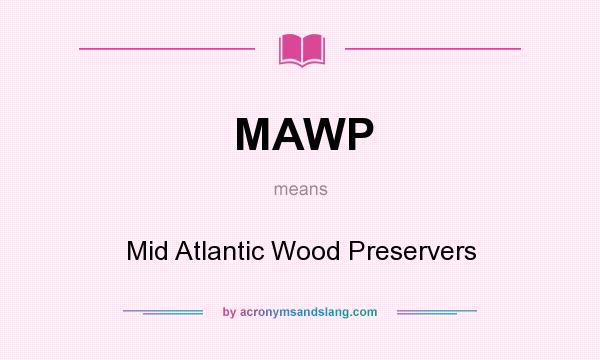 What does MAWP mean? It stands for Mid Atlantic Wood Preservers
