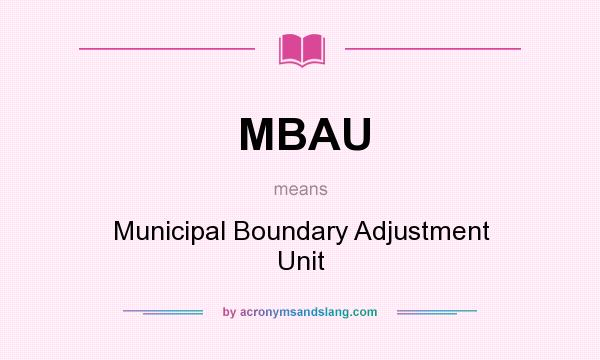 What does MBAU mean? It stands for Municipal Boundary Adjustment Unit
