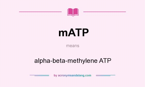 What does mATP mean? It stands for alpha-beta-methylene ATP
