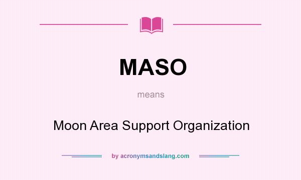 What does MASO mean? It stands for Moon Area Support Organization