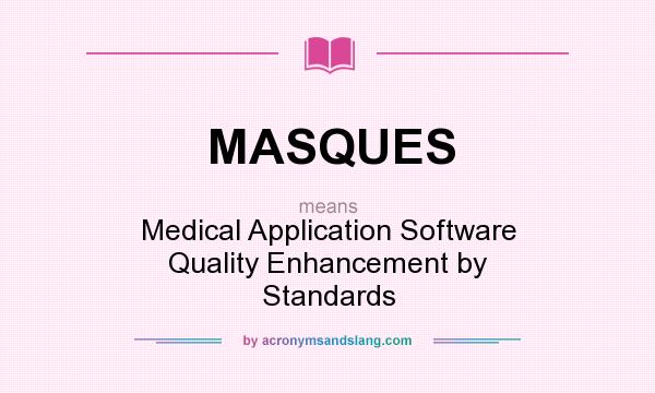 What does MASQUES mean? It stands for Medical Application Software Quality Enhancement by Standards