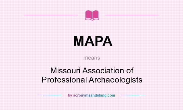 What does MAPA mean? It stands for Missouri Association of Professional Archaeologists